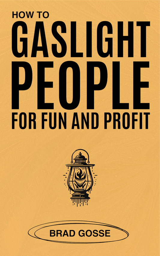 How to Gaslight People: for Fun and Profit (Signed Copy)