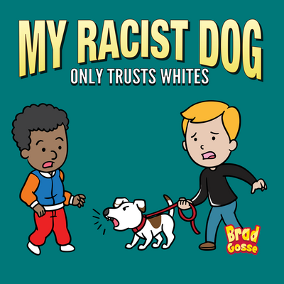 My Racist Dog: Only Trusts Whites (Signed Copy)